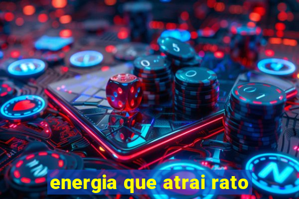 energia que atrai rato